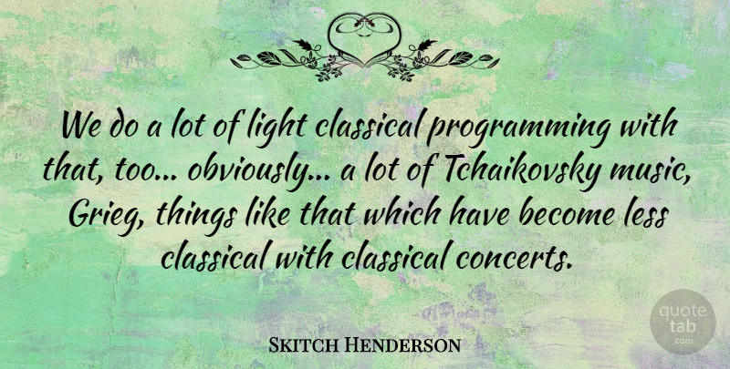 Skitch Henderson Quote About American Musician, Classical: We Do A Lot Of...