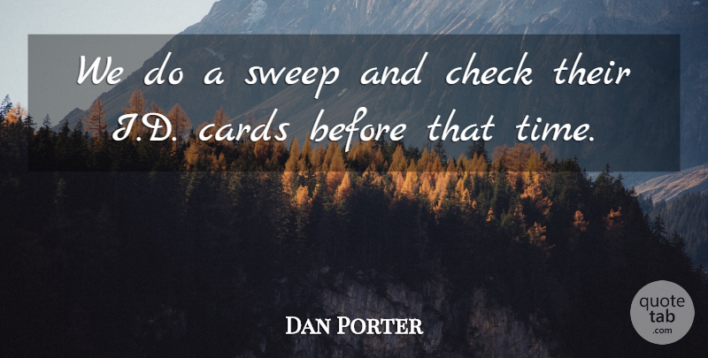 Dan Porter Quote About Cards, Check, Sweep: We Do A Sweep And...