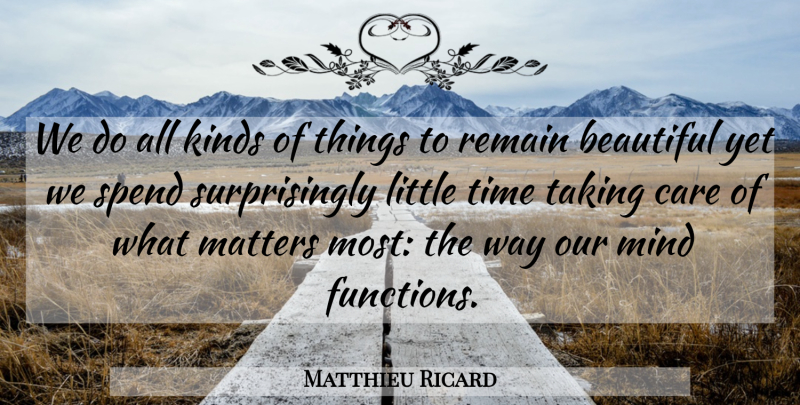 Matthieu Ricard Quote About Beautiful, What Matters, Mind: We Do All Kinds Of...