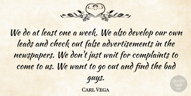 Carl Vega Quote About Bad, Check, Complaints, Develop, False: We Do At Least One...