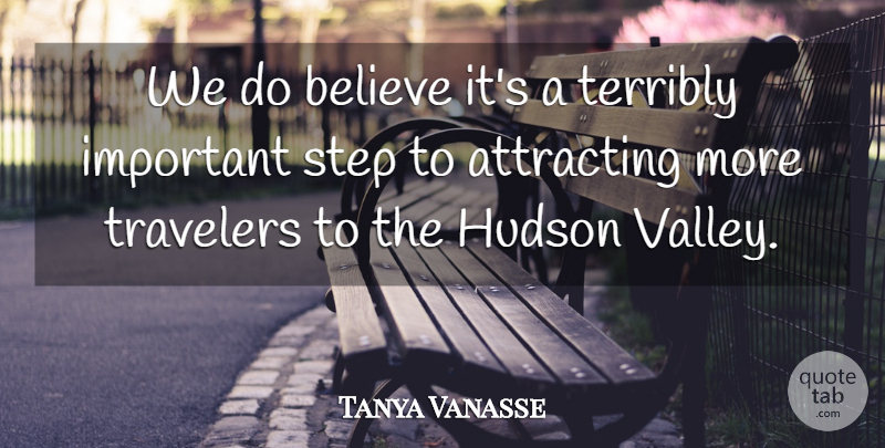 Tanya Vanasse Quote About Attracting, Believe, Hudson, Step, Terribly: We Do Believe Its A...