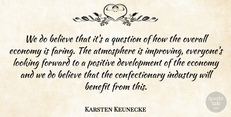 Karsten Keunecke Quote About Atmosphere, Believe, Benefit, Economy, Forward: We Do Believe That Its...