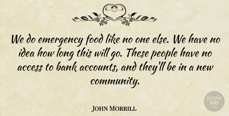 John Morrill Quote About Access, Bank, Emergency, Food, People: We Do Emergency Food Like...