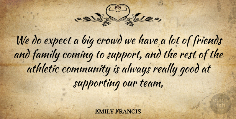 Emily Francis Quote About Athletic, Coming, Community, Crowd, Expect: We Do Expect A Big...
