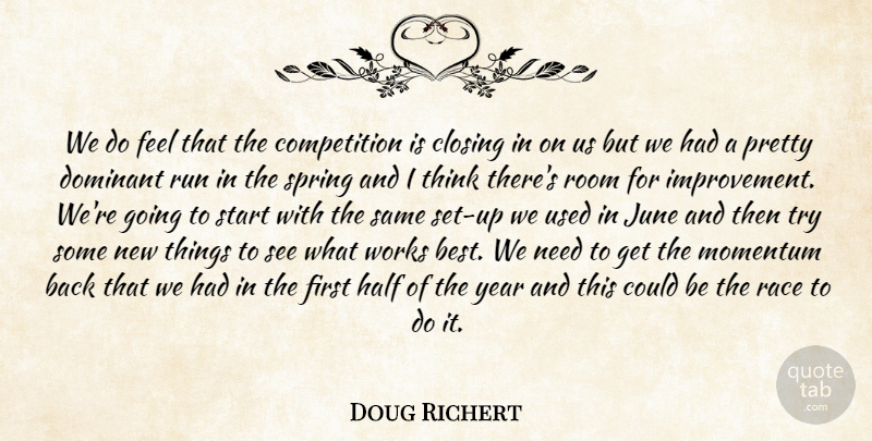 Doug Richert Quote About Closing, Competition, Dominant, Half, June: We Do Feel That The...