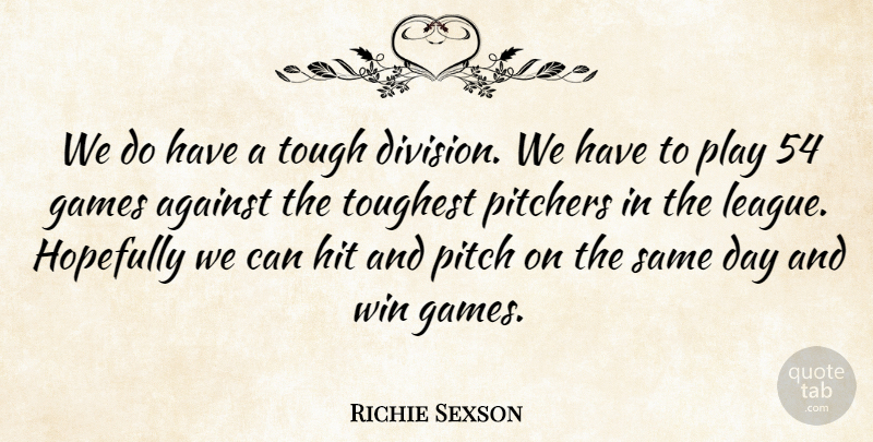 Richie Sexson Quote About Against, Games, Hit, Hopefully, Pitchers: We Do Have A Tough...