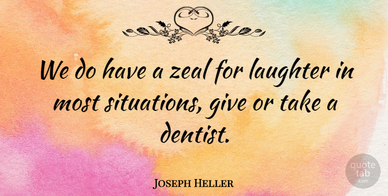 Joseph Heller Quote About Laughter, Dental Work, Giving: We Do Have A Zeal...