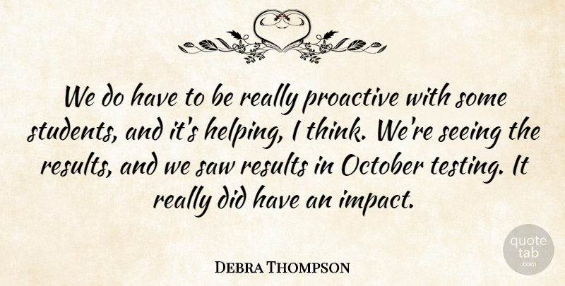 Debra Thompson Quote About October, Proactive, Results, Saw, Seeing: We Do Have To Be...