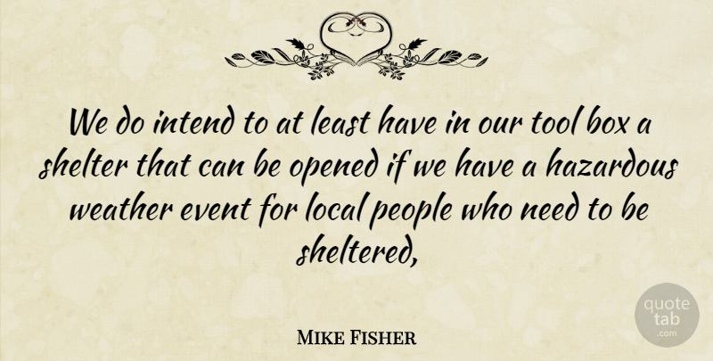 Mike Fisher Quote About Box, Event, Hazardous, Intend, Local: We Do Intend To At...