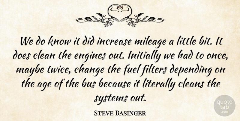 Steve Basinger Quote About Bus, Change, Clean, Depending, Engines: We Do Know It Did...