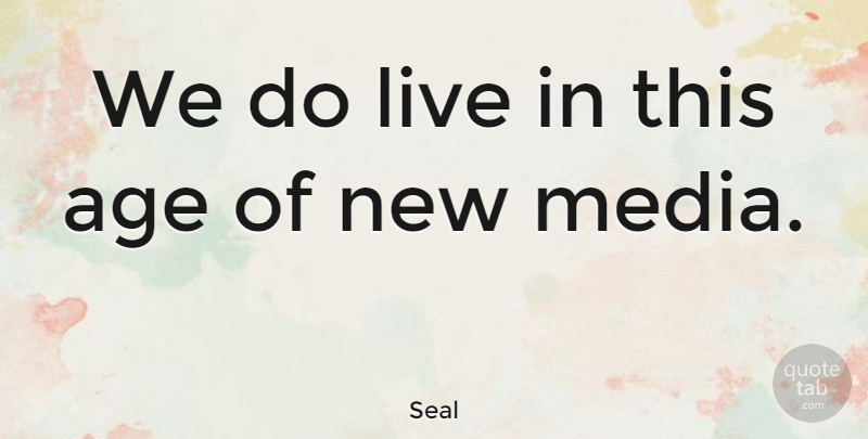 Seal Quote About Age: We Do Live In This...
