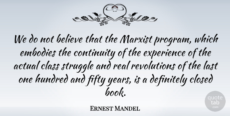 Ernest Mandel Quote About Actual, Believe, Class, Closed, Continuity: We Do Not Believe That...