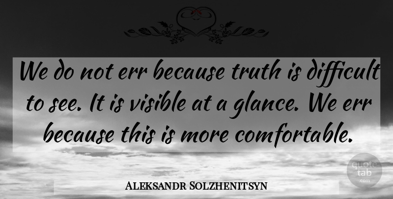 Aleksandr Solzhenitsyn Quote About Truth, Glances, Difficult: We Do Not Err Because...