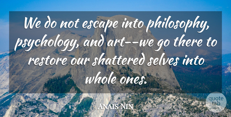 Anais Nin Quote About Art, Philosophy, Self: We Do Not Escape Into...