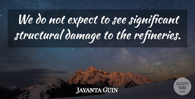 Jayanta Guin Quote About Damage, Expect, Structural: We Do Not Expect To...