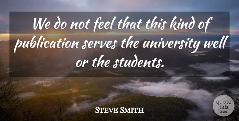 Steve Smith Quote About Serves, Students, University: We Do Not Feel That...