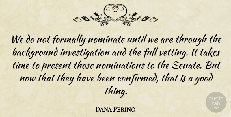 Dana Perino Quote About Background, Full, Good, Present, Takes: We Do Not Formally Nominate...