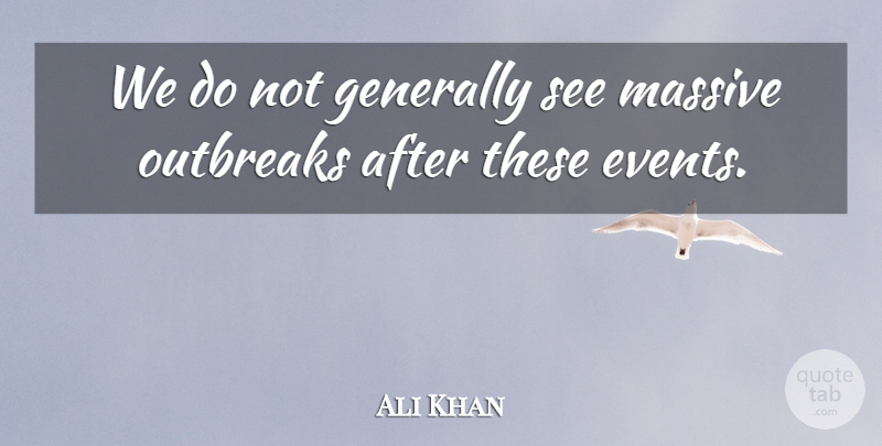 Ali Khan Quote About Generally, Massive: We Do Not Generally See...