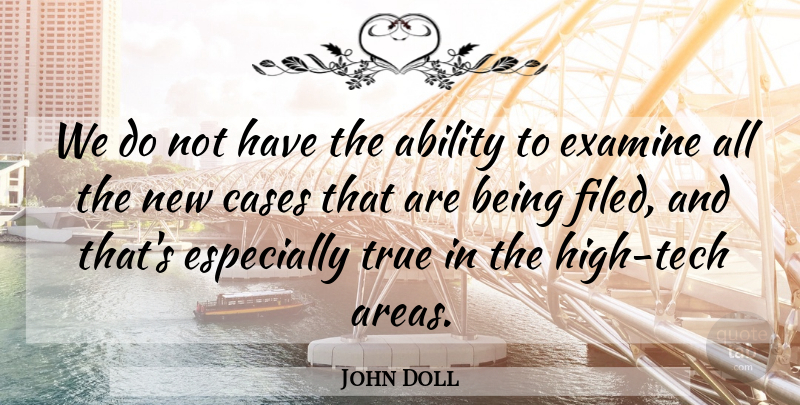 John Doll Quote About Ability, Cases, Examine, True: We Do Not Have The...