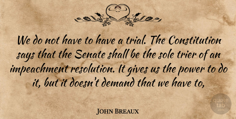 John Breaux Quote About Constitution, Demand, Gives, Power, Says: We Do Not Have To...