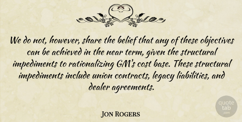 Jon Rogers Quote About Achieved, Belief, Cost, Dealer, Given: We Do Not However Share...