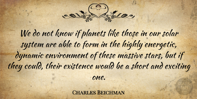 Charles Beichman Quote About Dynamic, Environment, Exciting, Existence, Form: We Do Not Know If...