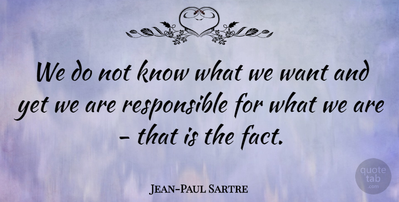 Jean-Paul Sartre Quote About Philosophy, Philosophical, Want: We Do Not Know What...