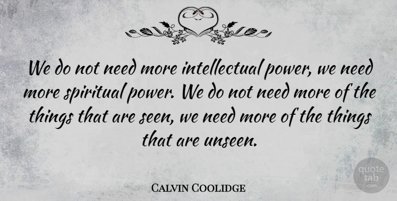Calvin Coolidge Quote About Spiritual, Vision, Intellectual: We Do Not Need More...