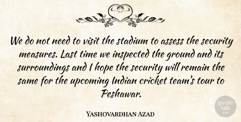 Yashovardhan Azad Quote About Assess, Cricket, Ground, Hope, Indian: We Do Not Need To...
