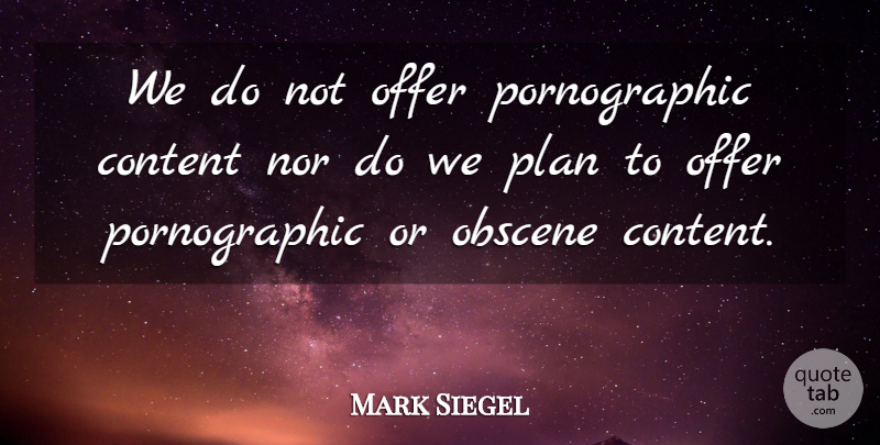 Mark Siegel Quote About Content, Nor, Obscene, Offer, Plan: We Do Not Offer Pornographic...