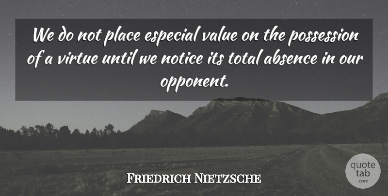 Friedrich Nietzsche Quote About Opponents, Virtue, Absence: We Do Not Place Especial...