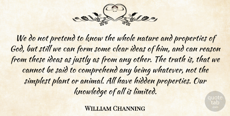 William Channing Quote About Cannot, Clear, Comprehend, Form, Hidden: We Do Not Pretend To...