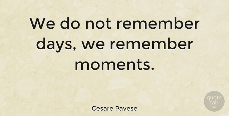 We do not remember days we remember moments кто сказал