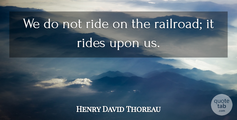 Henry David Thoreau Quote About Environmental, Railroads: We Do Not Ride On...