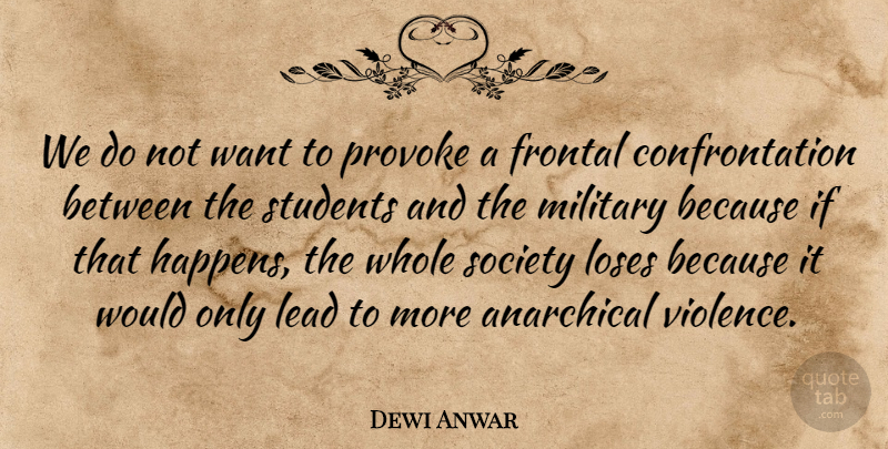 Dewi Anwar Quote About Lead, Loses, Military, Provoke, Society: We Do Not Want To...