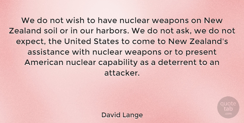 David Lange Quote About Assistance, Capability, Deterrent, Nuclear, Soil: We Do Not Wish To...
