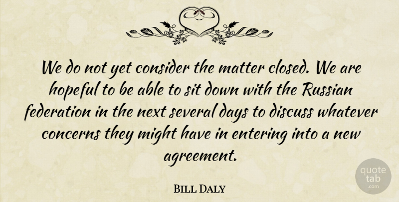 Bill Daly Quote About Concerns, Consider, Days, Discuss, Entering: We Do Not Yet Consider...