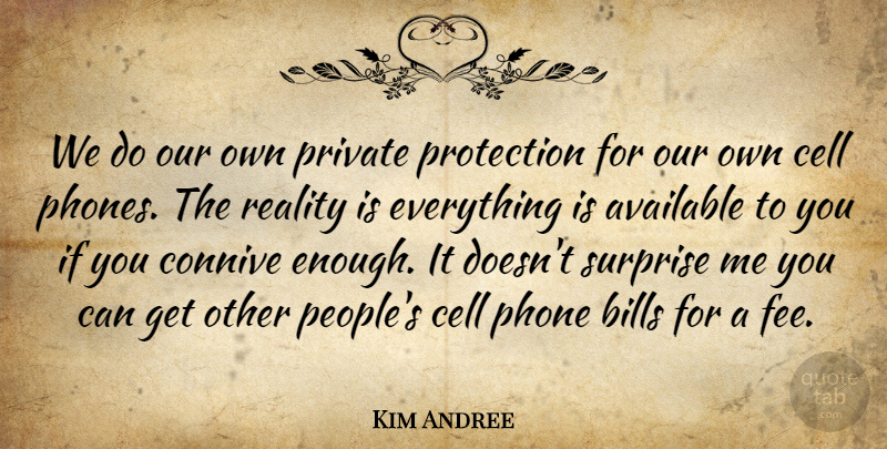 Kim Andree Quote About Available, Bills, Cell, Phone, Private: We Do Our Own Private...