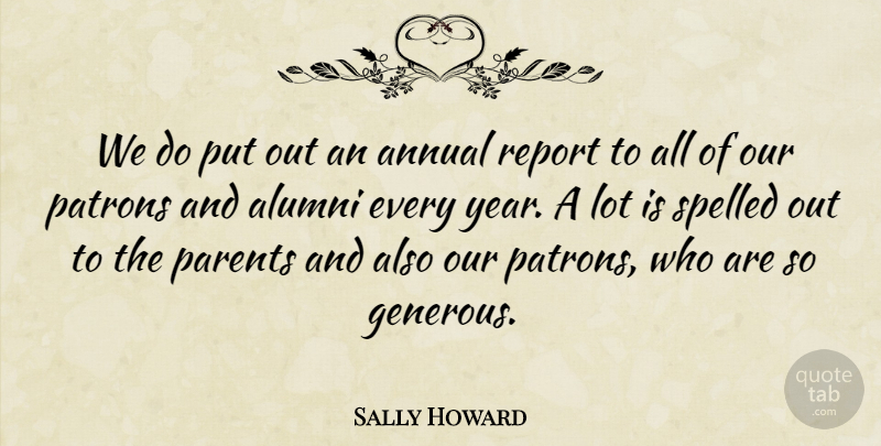 Sally Howard Quote About Alumni, Annual, Parents, Report: We Do Put Out An...