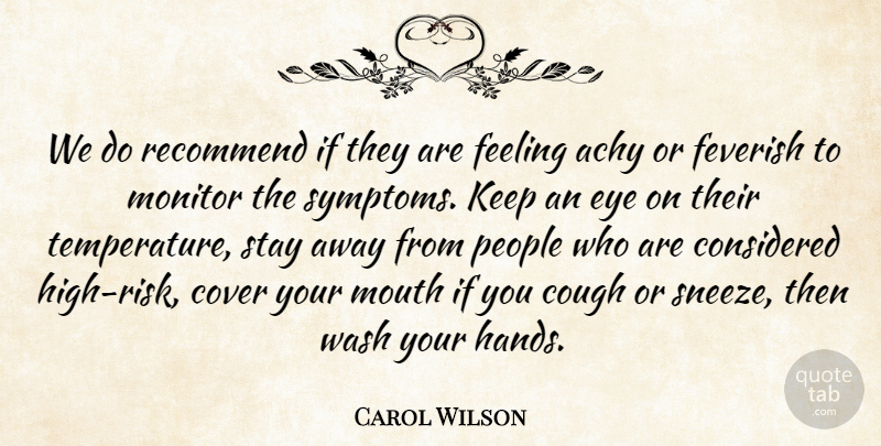 Carol Wilson Quote About Considered, Cough, Cover, Eye, Feeling: We Do Recommend If They...
