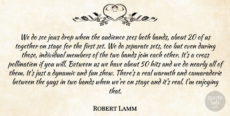 Robert Lamm Quote About Audience, Bands, Both, Cross, Drop: We Do See Jaws Drop...