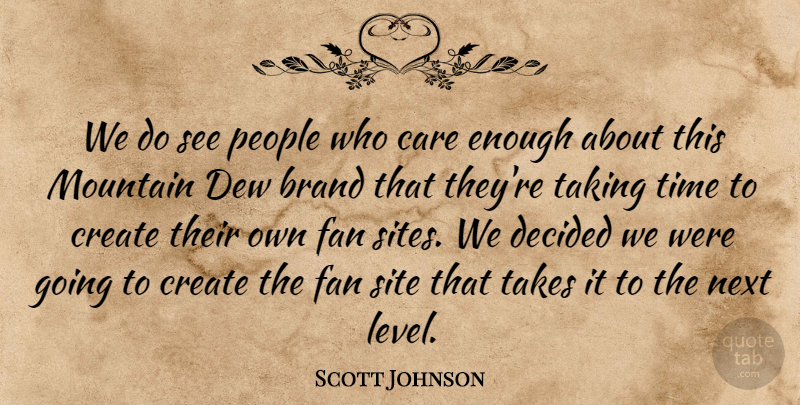 Scott Johnson Quote About Brand, Care, Create, Decided, Dew: We Do See People Who...