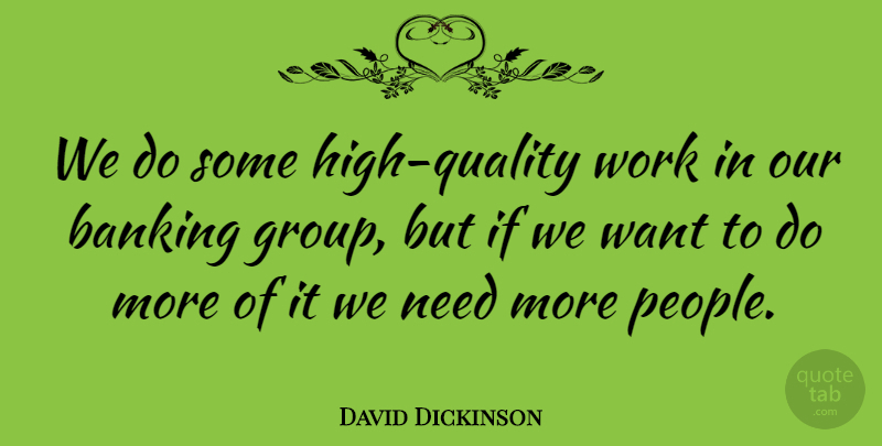 David Dickinson Quote About Banking, Quality, Work: We Do Some High Quality...