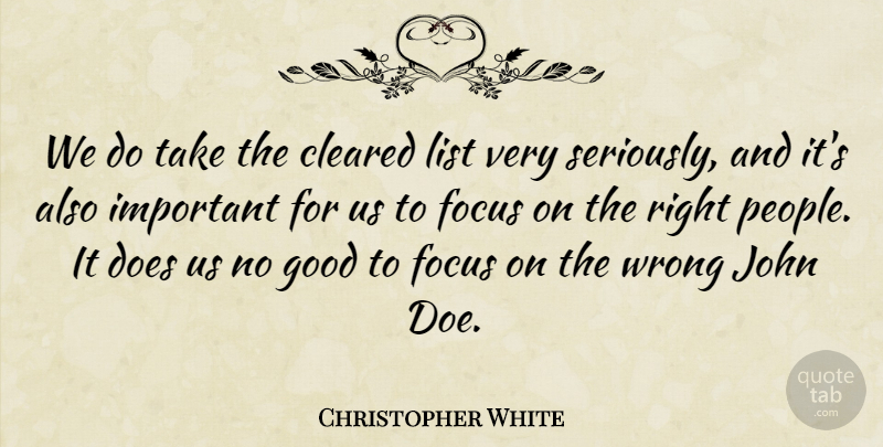 Christopher White Quote About Cleared, Focus, Good, John, List: We Do Take The Cleared...