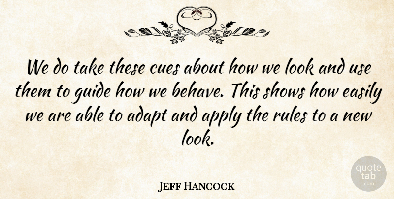 Jeff Hancock Quote About Adapt, Apply, Easily, Guide, Rules: We Do Take These Cues...