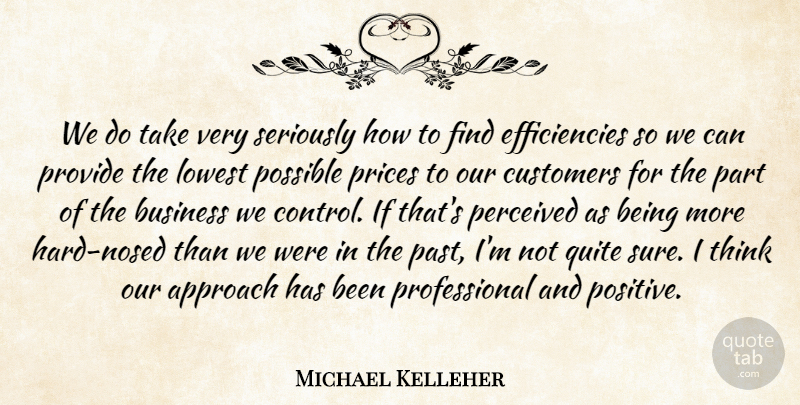 Michael Kelleher Quote About Approach, Business, Customers, Lowest, Perceived: We Do Take Very Seriously...