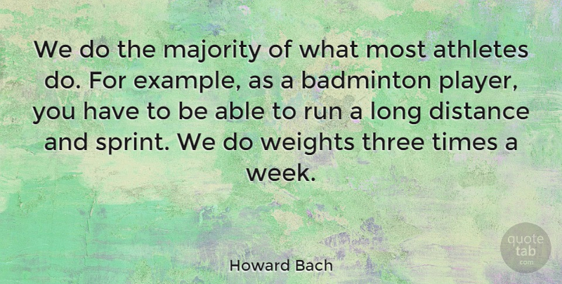 Howard Bach Quote About Athletes, Badminton, Majority, Run, Weights: We Do The Majority Of...