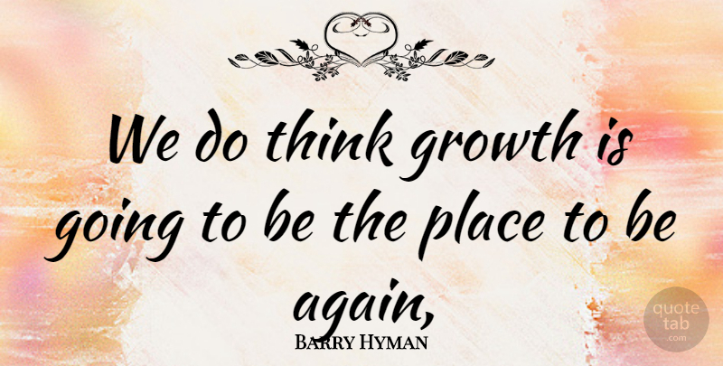Barry Hyman Quote About Growth: We Do Think Growth Is...