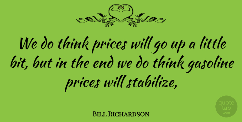 Bill Richardson Quote About Gasoline, Prices: We Do Think Prices Will...