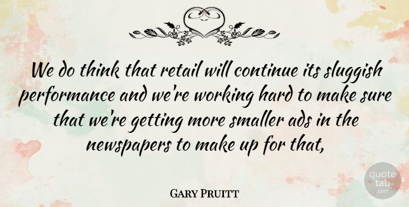 Gary Pruitt Quote About Ads, Continue, Hard, Newspapers, Performance: We Do Think That Retail...